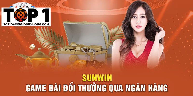 Sunwin - game bài đổi thưởng qua ngân hàng