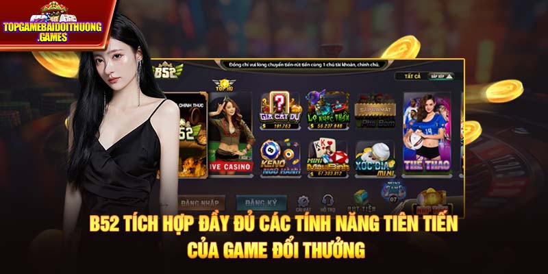 B52 tích hợp đầy đủ các tính năng tiên tiến của game đổi thưởng