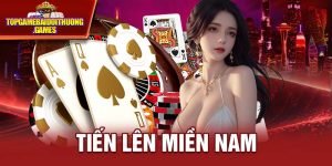 Tiến Lên Miền Nam - Game Bài Đổi Thưởng Không Nên Bỏ Qua